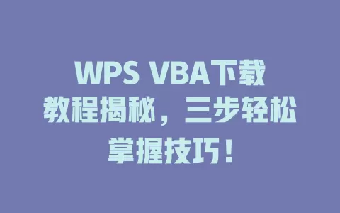 WPS VBA下载教程揭秘,三步轻松掌握技巧! 1 WPS VBA下载教程揭秘,三步轻松掌握技巧! 一