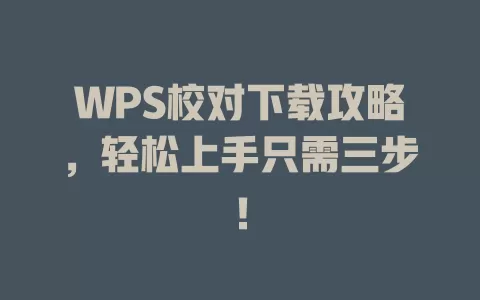 WPS校对下载攻略，轻松上手只需三步！ 一