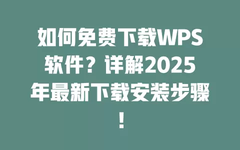 如何免费下载WPS软件?详解2025年最新下载安装步骤! 1 如何免费下载WPS软件?详解2025年最新下载安装步骤! 一