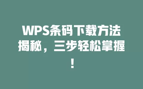 WPS条码下载方法揭秘,三步轻松掌握! 1 WPS条码下载方法揭秘,三步轻松掌握! 一