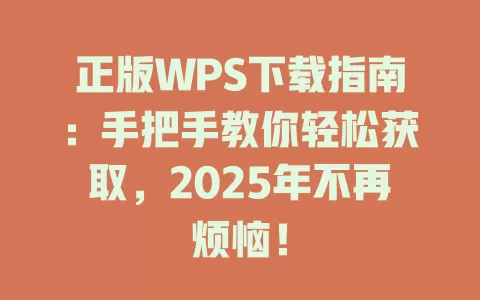 正版WPS下载指南：手把手教你轻松获取，2025年不再烦恼！ 一