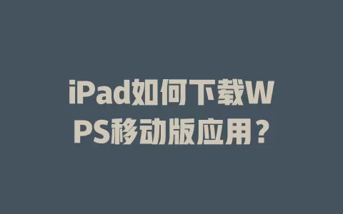 iPad如何下载WPS移动版应用? 1 iPad如何下载WPS移动版应用? 一