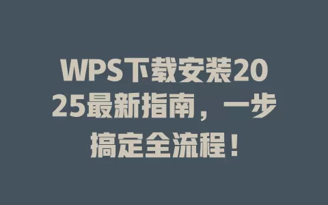 WPS下载安装2025最新指南,一步搞定全流程! 1 WPS下载安装2025最新指南,一步搞定全流程! 一