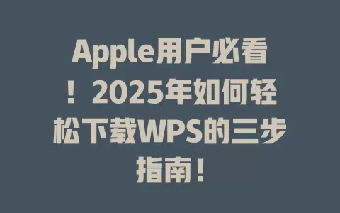 Apple用户必看！2025年如何轻松下载WPS的三步指南！ 一