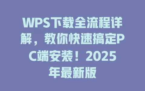 WPS下载全流程详解，教你快速搞定PC端安装！2025年最新版 一