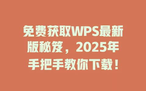 免费获取WPS最新版秘笈,2025年手把手教你下载! 1 免费获取WPS最新版秘笈,2025年手把手教你下载! 一