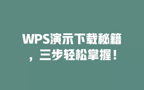 WPS演示下载秘籍，三步轻松掌握！ 一