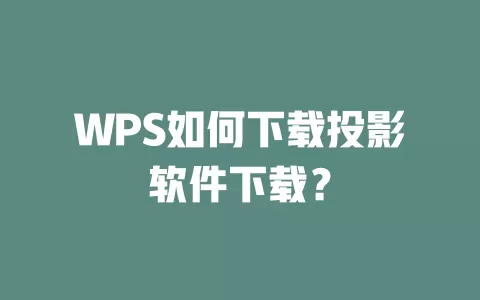 WPS如何下载投影软件下载? 1 WPS如何下载投影软件下载? 一
