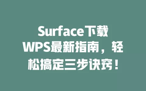 Surface下载WPS最新指南,轻松搞定三步诀窍! 1 Surface下载WPS最新指南,轻松搞定三步诀窍! 一