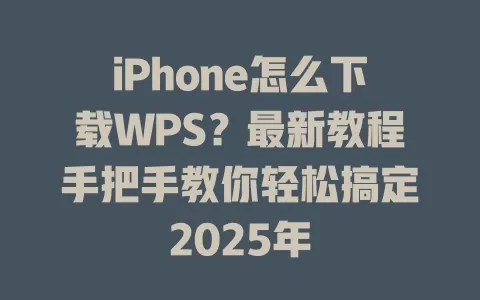 iPhone怎么下载WPS?最新教程手把手教你轻松搞定2025年 1 iPhone怎么下载WPS?最新教程手把手教你轻松搞定2025年 一