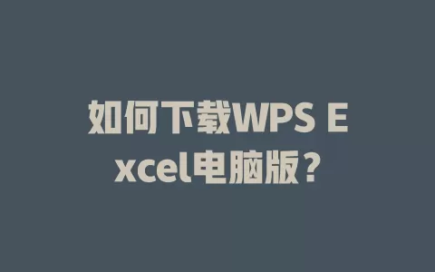 如何下载WPS Excel电脑版? 1 如何下载WPS Excel电脑版? 一