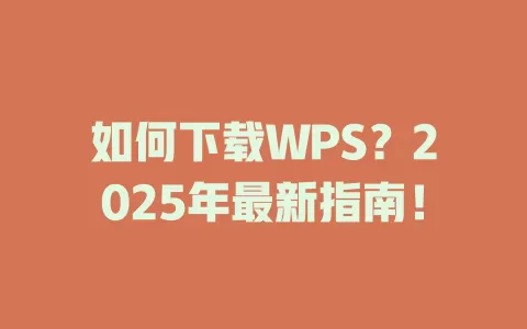 如何下载WPS？2025年最新指南！ 一