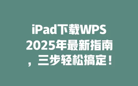 iPad下载WPS2025年最新指南，三步轻松搞定！ 一