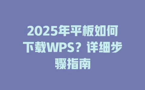 2025年平板如何下载WPS？详细步骤指南 一